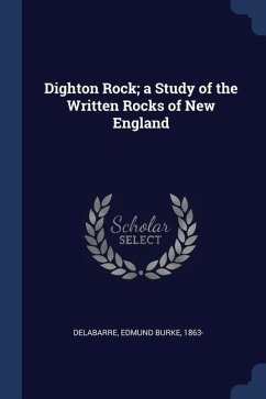 Dighton Rock; a Study of the Written Rocks of New England - Delabarre, Edmund Burke