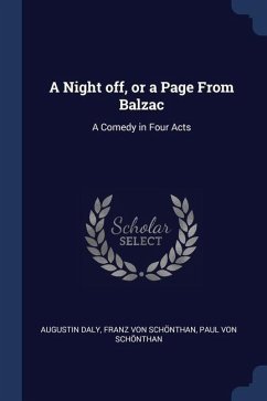 A Night off, or a Page From Balzac: A Comedy in Four Acts - Daly, Augustin; Schönthan, Franz von; Schönthan, Paul von