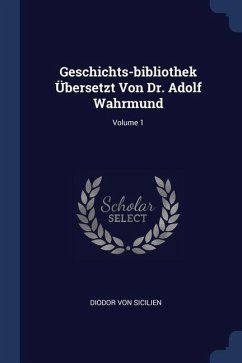 Geschichts-bibliothek Übersetzt Von Dr. Adolf Wahrmund; Volume 1 - Sicilien, Diodor Von