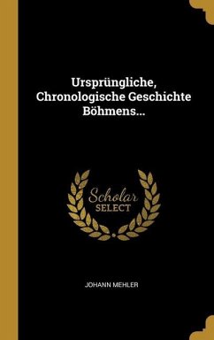 Ursprüngliche, Chronologische Geschichte Böhmens... - Mehler, Johann