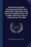 The Record of Births, Marriages and Deaths and Intentions of Marriage, in the Town of Stoughton From 1727 to 1800, and in the Town of Canton From 1797