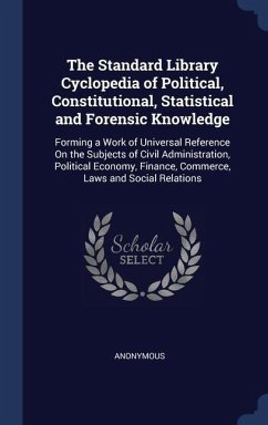 The Standard Library Cyclopedia of Political, Constitutional, Statistical and Forensic Knowledge - Anonymous