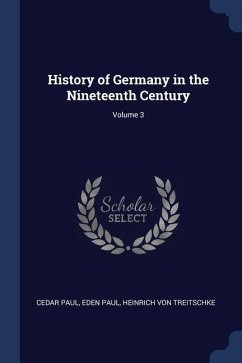 History of Germany in the Nineteenth Century; Volume 3 - Paul, Cedar; Paul, Eden; Treitschke, Heinrich Von