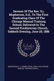 Sermon Of The Rev. S.j. Mcpherson, D.d., To The First Graduating Class Of The Chicago Manual Training School, Delivered In The Second Presbyterian Church, Sabbath Evening, June 20, 1886