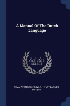 A Manual Of The Dutch Language - Downs, Brian Westerdale