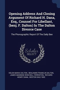 Opening Address And Closing Argument Of Richard H. Dana, Esq., Counsel For Libellant, (benj. F. Dalton) In The Dalton Divorce Case - Dalton, Helen Maria