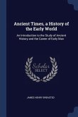 Ancient Times, a History of the Early World: An Introduction to the Study of Ancient History and the Career of Early Man