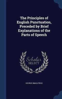 The Principles of English Punctuation, Preceded by Brief Explanations of the Parts of Speech - Smallfield, George