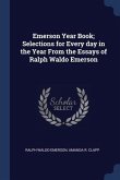Emerson Year Book; Selections for Every day in the Year From the Essays of Ralph Waldo Emerson