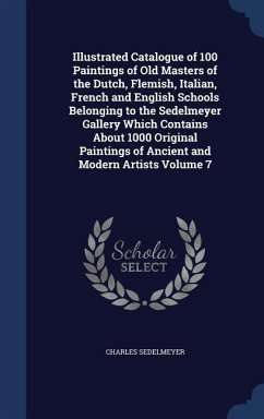 Illustrated Catalogue of 100 Paintings of Old Masters of the Dutch, Flemish, Italian, French and English Schools Belonging to the Sedelmeyer Gallery W - Sedelmeyer, Charles