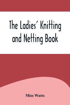 The Ladies' Knitting and Netting Book - Watts, Miss