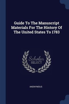 Guide To The Manuscript Materials For The History Of The United States To 1783 - Anonymous