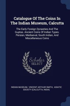 Catalogue Of The Coins In The Indian Museum, Calcutta - Museum, Indian