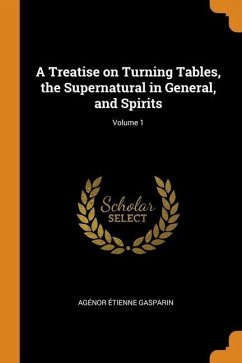 A Treatise on Turning Tables, the Supernatural in General, and Spirits; Volume 1 - Gasparin, Agénor Étienne