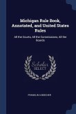 Michigan Rule Book, Annotated, and United States Rules: All the Courts, All the Commissions, All the Boards