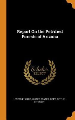 Report On the Petrified Forests of Arizona - Ward, Lester F.