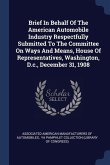 Brief In Behalf Of The American Automobile Industry Respectfully Submitted To The Committee On Ways And Means, House Of Representatives, Washington, D.c., December 31, 1908