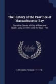 The History of the Province of Massachusetts-Bay: From the Charter of King William and Queen Mary, in 1691, Until the Year 1750