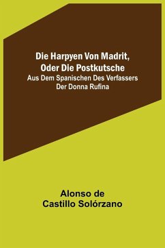 Die Harpyen von Madrit, oder die Postkutsche; Aus dem Spanischen des Verfassers der Donna Rufina - de Castillo Solórzano, Alonso