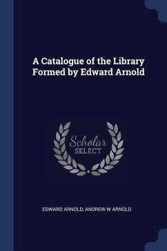 A Catalogue of the Library Formed by Edward Arnold - Arnold, Edward; Arnold, Andrew W