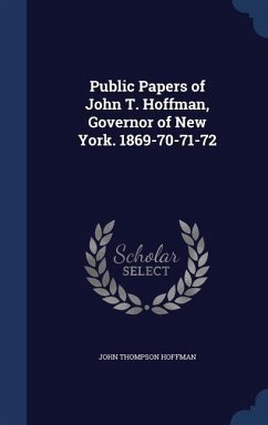 Public Papers of John T. Hoffman, Governor of New York. 1869-70-71-72 - Hoffman, John Thompson