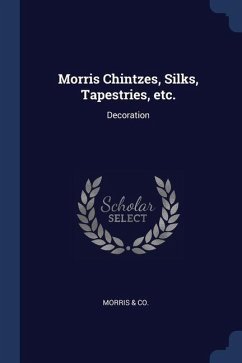 Morris Chintzes, Silks, Tapestries, etc.: Decoration - Co, Morris