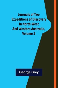 Journals of Two Expeditions of Discovery in North-West and Western Australia, Volume 2 - Grey, George