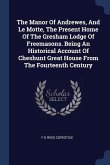The Manor Of Andrewes, And Le Motte, The Present Home Of The Gresham Lodge Of Freemasons. Being An Historical Account Of Cheshunt Great House From The Fourteenth Century