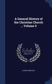 A General History of the Christian Church ... Volume 5