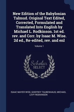 New Edition of the Babylonian Talmud. Original Text Edited, Corrected, Formulated and Translated Into English by Michael L. Rodkinson. 1st ed. rev. and Corr. by Isaac M. Wise. 2d ed., Re-edited, rev. and enl; Volume 1 - Wise, Isaac Mayer; Taubenhaus, Godfrey; Rodkinson, Michael Levy
