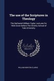 The use of the Scriptures in Theology: The Nathaniel William Taylor Lectures for 1905 Given Before The Divinity School of Yale University