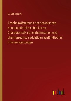 Taschenwörterbuch der botanischen Kunstausdrücke nebst kurzer Charakteristik der einheimischen und pharmazeutisch wichtigen ausländischen Pflanzengattungen