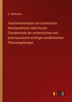 Taschenwörterbuch der botanischen Kunstausdrücke nebst kurzer Charakteristik der einheimischen und pharmazeutisch wichtigen ausländischen Pflanzengattungen - Schlickum, O.