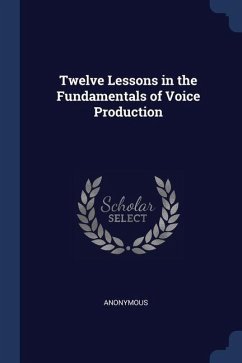 Twelve Lessons in the Fundamentals of Voice Production - Anonymous