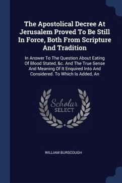 The Apostolical Decree At Jerusalem Proved To Be Still In Force, Both From Scripture And Tradition - Burscough, William