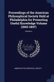 Proceedings of the American Philosophical Society Held at Philadelphia for Promoting Useful Knowledge Volume (1843-1847); Volume 4
