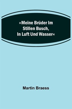 Meine Brüder im stillen Busch, in Luft und Wasser - Braess, Martin