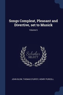 Songs Compleat, Pleasant and Divertive, set to Musick; Volume 6 - Blow, John; D'Urfey, Thomas; Purcell, Henry