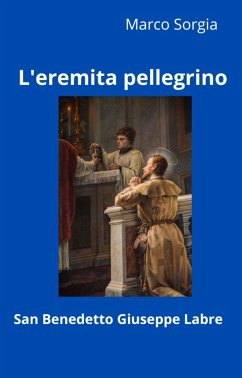 L'eremita pellegrino San Benedetto Giuseppe Labre (eBook, ePUB) - Sorgia, Marco