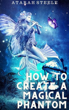 How to Create a Magical Phantom (eBook, ePUB) - Steele, Atarah