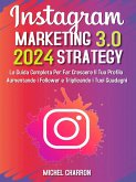 Instagram Marketing-Strategy 3.0: La Guida Completa Per Far Crescere il Tuo Profilo Aumentando i Follower e Triplicando i Tuoi Guadagni (eBook, ePUB)