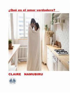 ¿Qué Es El Amor Verdadero? (eBook, ePUB) - Namubiru, Claire
