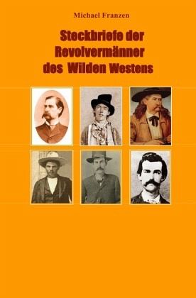 Steckbriefe der Revolvermänner des Wilden Westens
