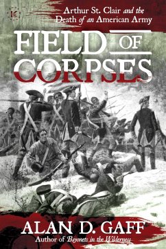 Field of Corpses: Arthur St. Clair and the Death of an American Army - Gaff, Alan D.