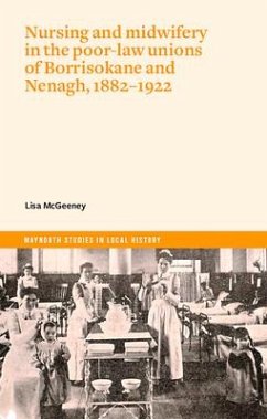 Nursing and Midwifery in the Poor-Law Unions of Borrisokane & Nenagh, 1882-1922 - Mcgeeney, Lisa