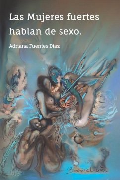 Las Mujeres fuertes hablan de sexo: Palabras de sabiduría inspiradas por mujeres fuertes - Fuentes Díaz, Adriana