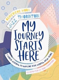 My Journey Starts Here: A Guided Journal to Improve Your Mental Well-Being - Thornton, Jazz; Mora, Genevieve
