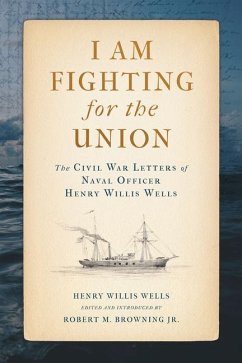 I Am Fighting for the Union: The Civil War Letters of Naval Officer Henry Willis Wells - Wells, Henry Willis