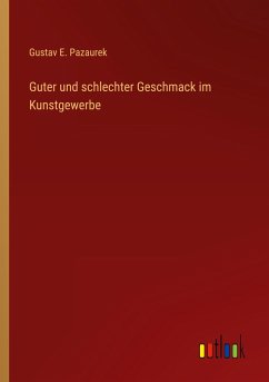 Guter und schlechter Geschmack im Kunstgewerbe - Pazaurek, Gustav E.
