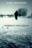 WITHOUT GOD LIFE IS INCOMPLETE